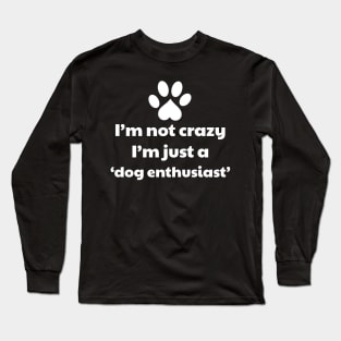 I'm Not Crazy, I'm Just A Dog Enthusiast - Dog lover Long Sleeve T-Shirt